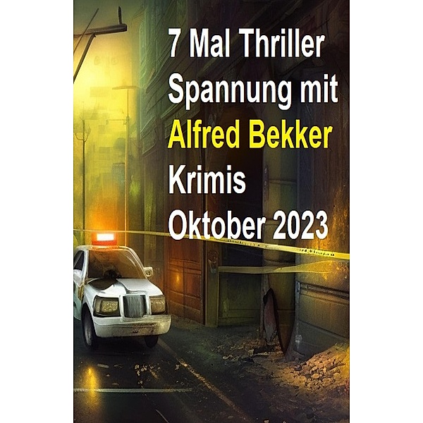 7 Mal Thriller Spannung mit Alfred Bekker Krimis Oktober 2023, Alfred Bekker