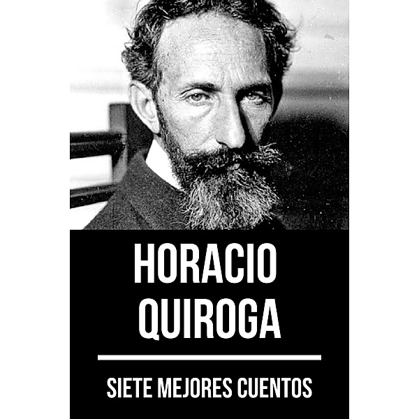 7 mejores cuentos: 12 7 mejores cuentos de Horacio Quiroga, Horacio Quiroga