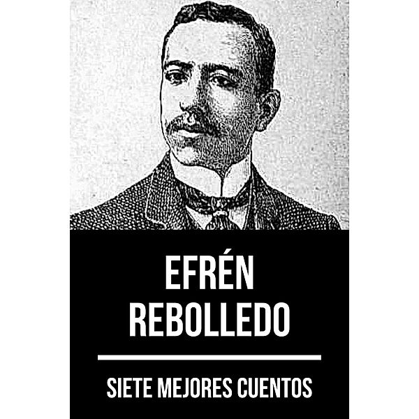 7 mejores cuentos de Efrén Rebolledo / 7 mejores cuentos Bd.84, Efrén Rebolledo, August Nemo