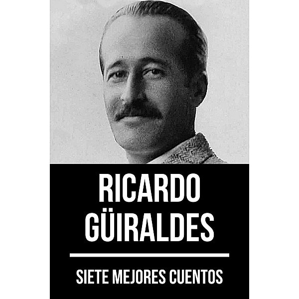 7 mejores cuentos de Ricardo Güiraldes / 7 mejores cuentos Bd.23, Ricardo Güiraldes, August Nemo