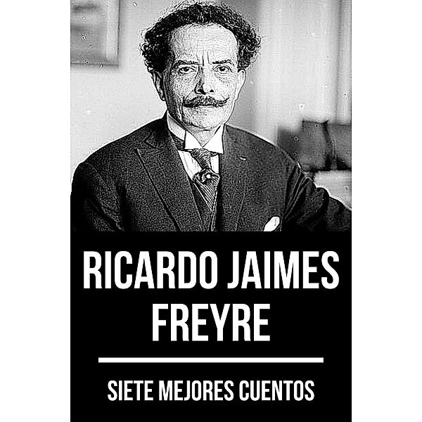 7 mejores cuentos de Ricardo Jaimes Freyre / 7 mejores cuentos Bd.72, Ricardo Jaimes Freyre, August Nemo