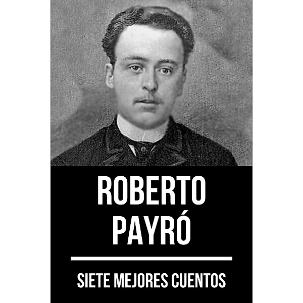 7 mejores cuentos de Roberto Payró / 7 mejores cuentos Bd.25, Roberto Payró, August Nemo