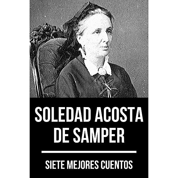 7 mejores cuentos de Soledad Acosta de Samper / 7 mejores cuentos Bd.27, Soledad Acosta De Samper, August Nemo
