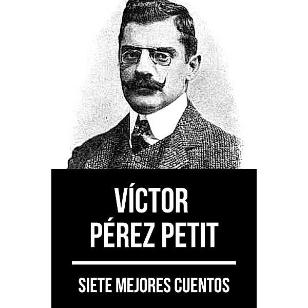 7 mejores cuentos de Víctor Pérez Petit / 7 mejores cuentos Bd.87, Víctor Pérez Petit, August Nemo