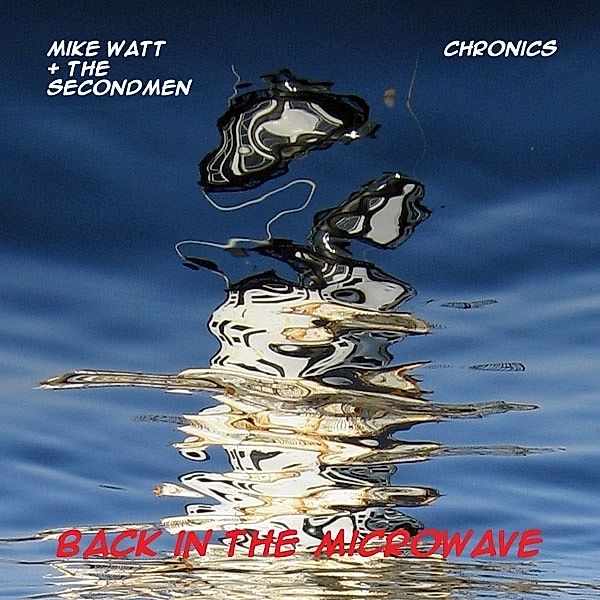 7-Microwave Up In Flames, Mike Watt & Secondmen, Chronics