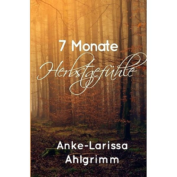 7 Monate Herbstgefühle, Anke-Larissa Ahlgrimm