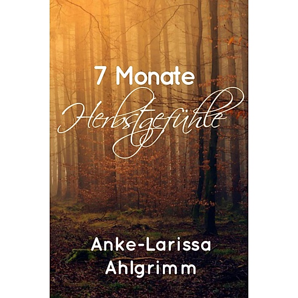 7 Monate Herbstgefühle / Glückszahl 7 Bd.2, Anke-Larissa Ahlgrimm
