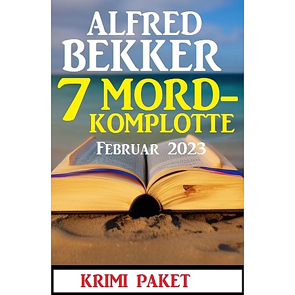 7 Mordkomplotte Februar 2023: Krimi Paket, Alfred Bekker