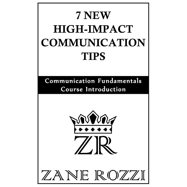 7 New High-Impact Communication Tips: Communication Fundamentals Course Introduction, Zane Rozzi