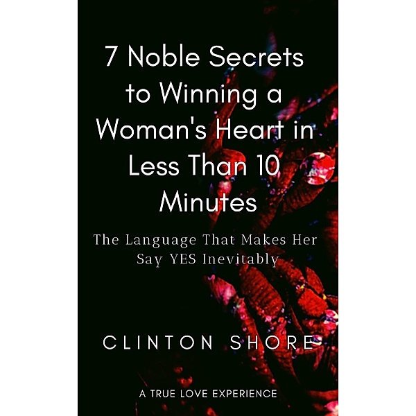7 Noble Secrets to Winning a Woman's Heart in Less Than 10 Minutes, Clinton Shore