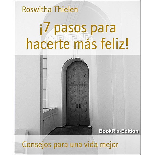 ¡7 pasos para hacerte más feliz!, Roswitha Thielen