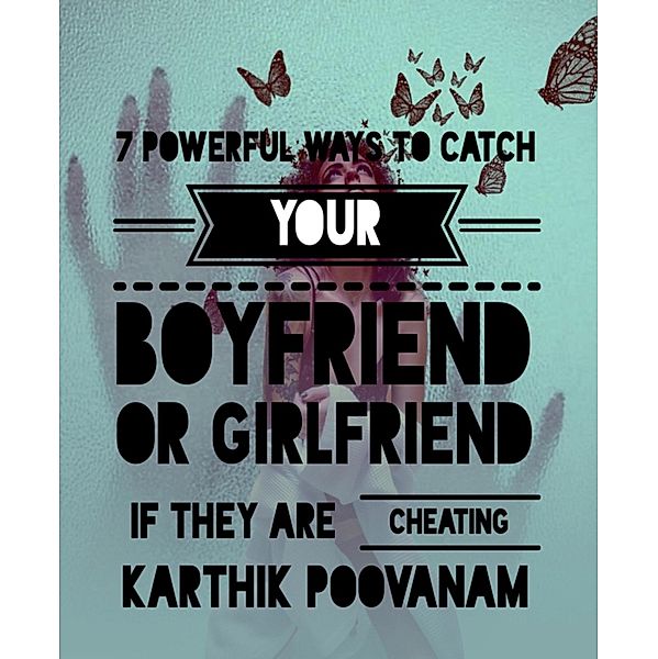 7 powerful ways to catch your boyfriend or girlfriend if they are cheating you, Karthik Poovanam