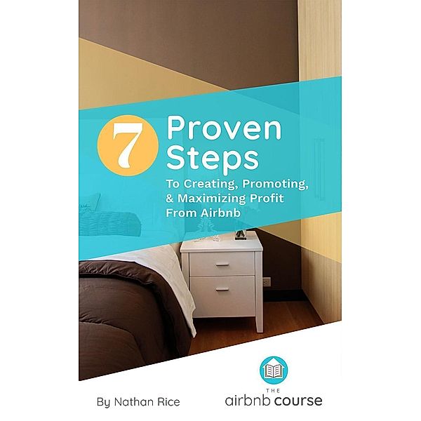 7 Proven Steps to Creating, Promoting, & Maximizing Profit From Airbnb, Nathan Rice, Julie Mendez