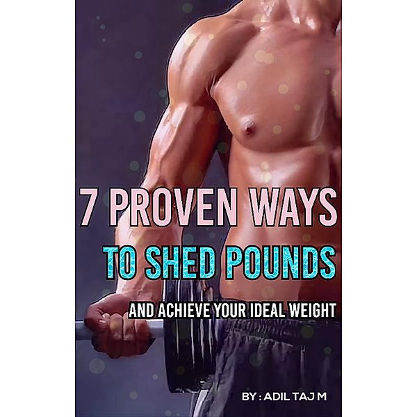 7 Proven Ways To Shed Your Pounds And Achieve Ideal Weight, Mohammed Adil Taj