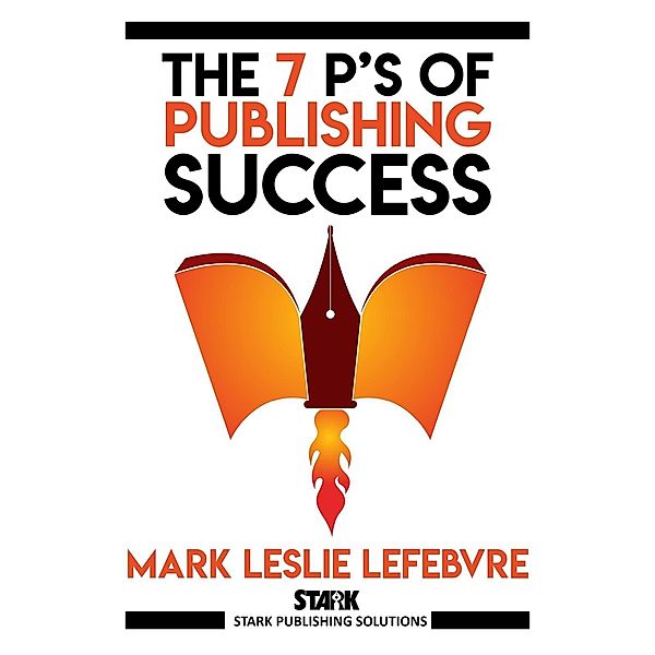 7 P's of Publishing Success / Stark Publishing, Mark Leslie Lefebvre