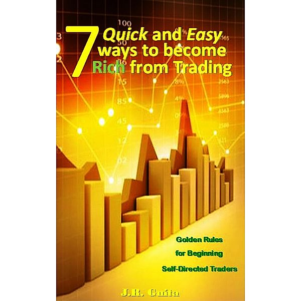 7 Quick and Easy Ways to Become Rich from Trading, J. R. Guita