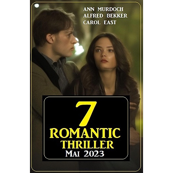 7 Romantic Thriller Mai 2023, Alfred Bekker, Ann Murdoch, Carol East