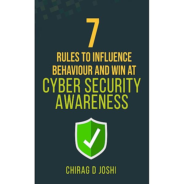 7 Rules to Influence Behaviour and Win at Cyber Security Awareness, Chirag Joshi