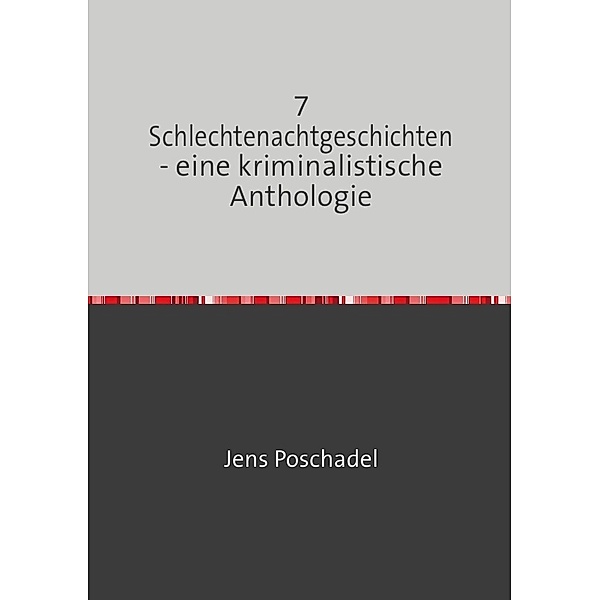 7 Schlechtenachtgeschichten - eine kriminalistische Anthologie, Jens Poschadel