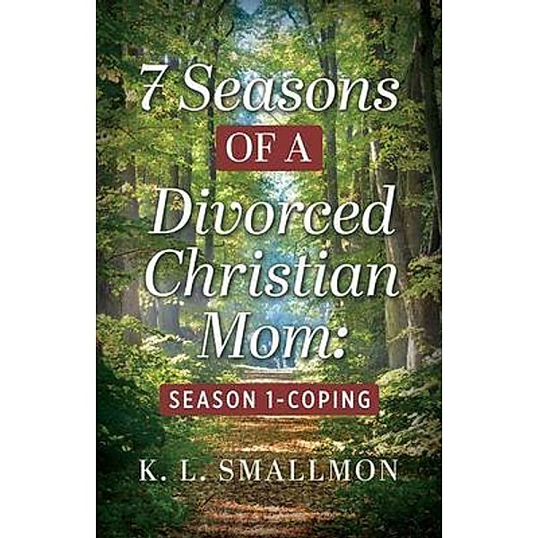 7 Seasons of a Divorced Christian Mom, K. L. Smallmon