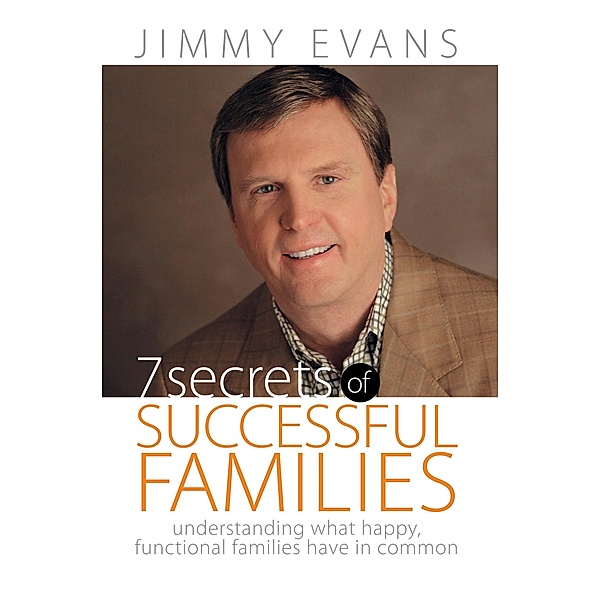 7 Secrets of Successful Families: Understanding What Happy, Functional Families Have in Common (A Marriage On The Rock Book) / A Marriage On The Rock Book, Jimmy Evans