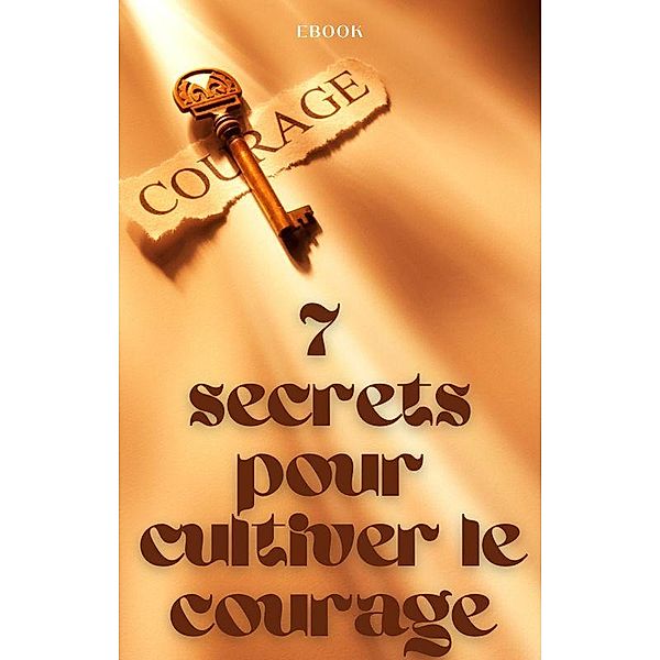 7 secrets pour cultiver le courage (Mental) / Mental, Frédéric Gomes