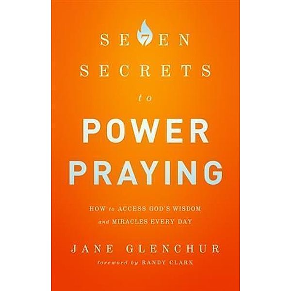 7 Secrets to Power Praying, Jane Glenchur