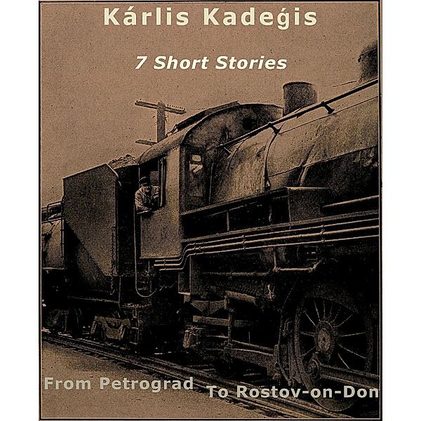 7 Short Stories: From Petrograd to Rostov-on-Don, Karlis Kadegis