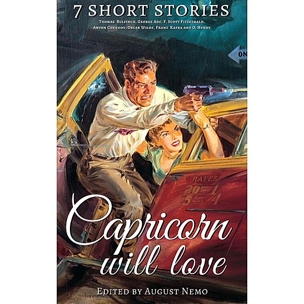 7 short stories that Capricorn will love / 7 short stories for your zodiac sign Bd.10, Thomas Bulfinch, George Ade, F. Scott Fitzgerald, Anton Chekhov, Oscar Wilde, Franz Kafka, O. Henry, August Nemo