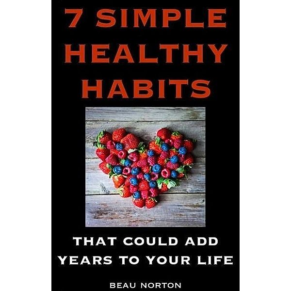 7 Simple Healthy Habits That Could Add Years to Your Life, Beau Norton