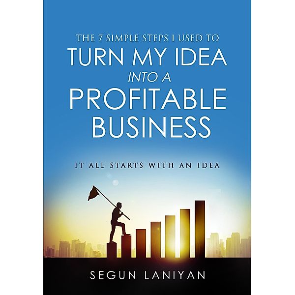 7 Simple Steps I Used To Turn My Idea into a Profitable Business / BookBaby, Segun Laniyan