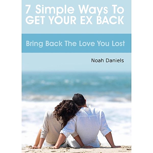 7 Simple Ways To Get Your Ex Back, Noah Daniels