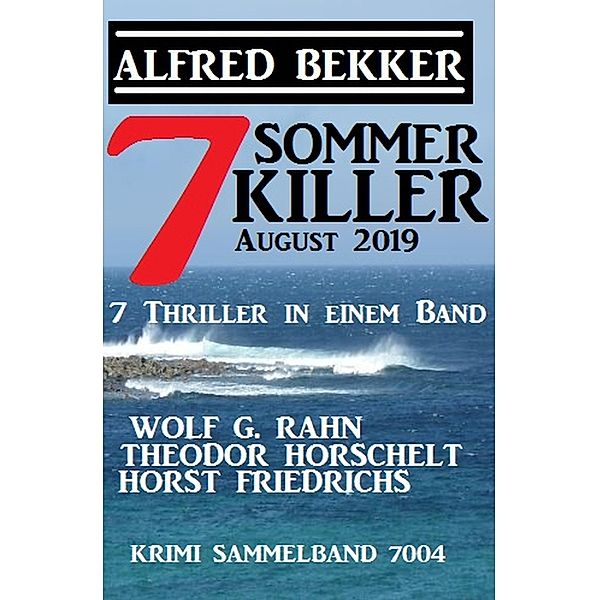 7 Sommerkiller August 2019 - Krimi Sammelband 7004, Alfred Bekker, Theodor Horschelt, Wolf G. Rahn, Horst Friedrichs