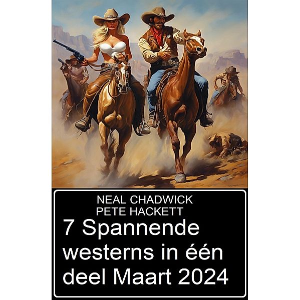 7 Spannende westerns in één deel Maart 2024, Neal Chadwick, Pete Hackett