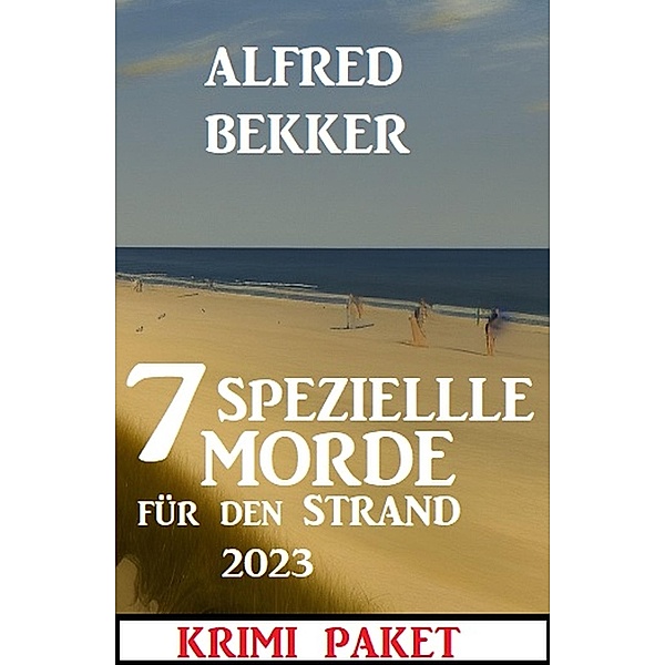 7 Spezielle Morde für den Strand 2023: Krimi Paket, Alfred Bekker