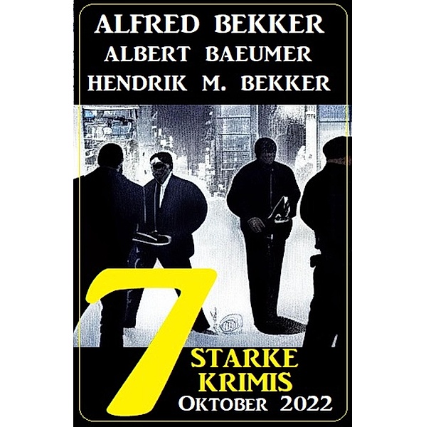7 Starke Krimis Oktober 2022, Alfred Bekker, Albert Baeumer, Hendrik M. Bekker