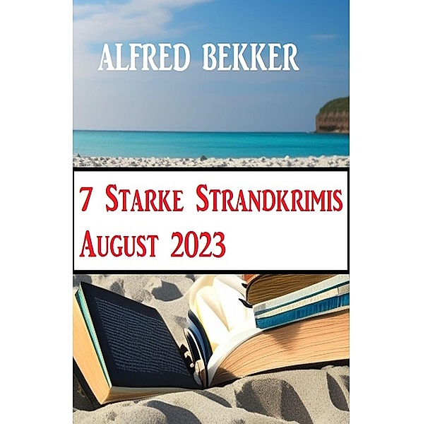7 Starke Strandkrimis August 2023, Alfred Bekker