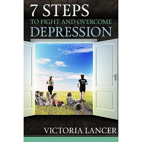 7 Steps to Fight and Overcome Depression Naturally, Victoria Lancer
