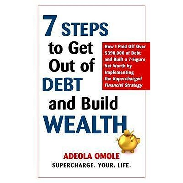 7 Steps to Get Out of Debt and Build Wealth, Adeola Omole
