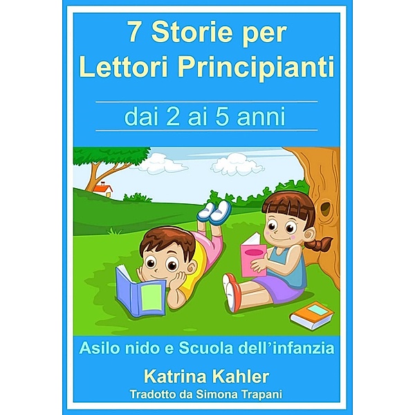 7 Storie per Leggere Lettori Principianti - dai 2 ai 5 anni, Katrina Kahler