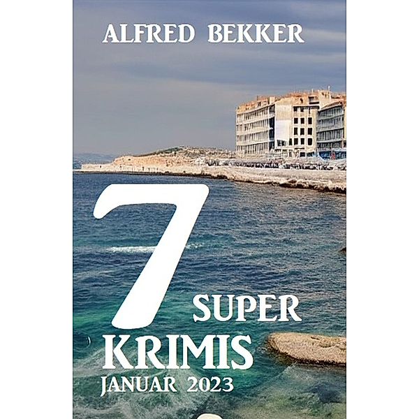7 Super Krimis Januar 2023, Alfred Bekker