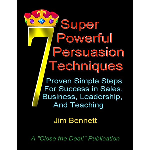 7 Super Powerful Persuasion Techniques, Jim Bennett