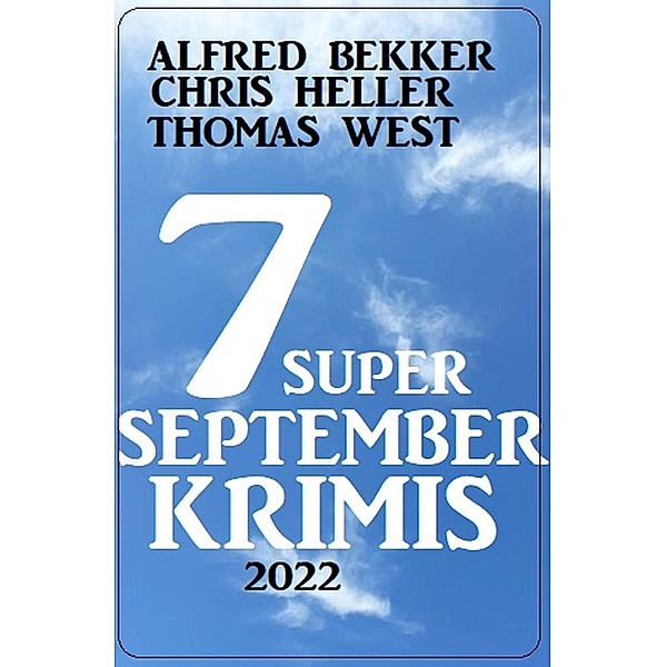 7 Super September Krimis 2022, Alfred Bekker, Chris Heller, Thomas West