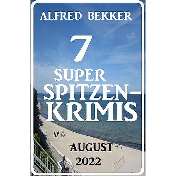 7 Super Spitzenkrimis August 2022, Alfred Bekker