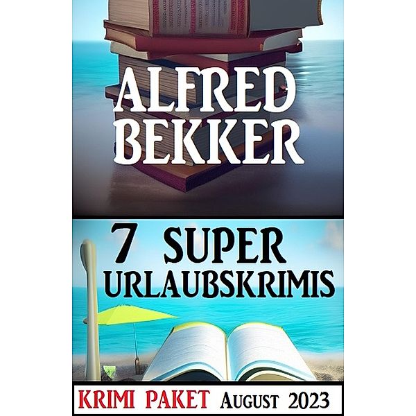 7 Super Urlaubskrimis August 2023: Krimi Paket, Alfred Bekker
