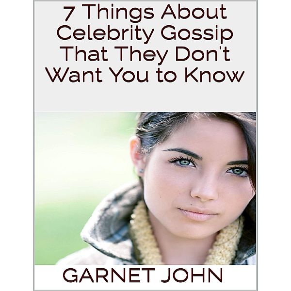 7 Things About Celebrity Gossip That They Don't Want You to Know, Garnet John
