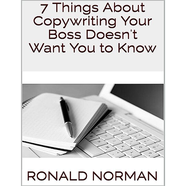 7 Things About Copywriting Your Boss Doesn't Want You to Know, Ronald Norman