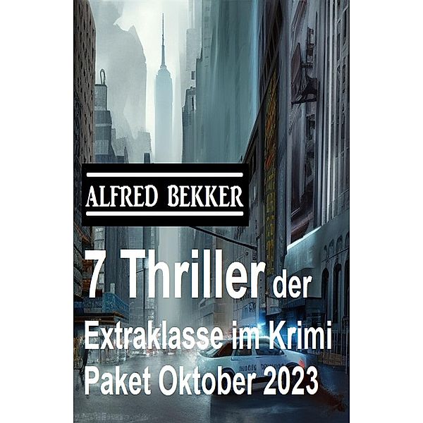 7 Thriller der Extraklasse im Krimi Paket Oktober 2023, Alfred Bekker