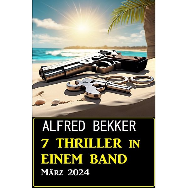 7 Thriller in einem Band März 2024, Alfred Bekker