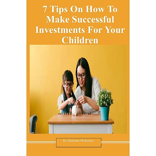 7 Tips On How To Make Successful Investments For Your Children, Shamara McKenzie